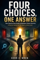 FOUR CHOICES ONE ANSWER: Your Step-by-Step Guide to Multiple-Choice Success B0HBMSQ23L Book Cover
