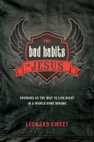 The Bad Habits of Jesus: Showing Us the Way to Live Right in a World Gone Wrong 1496417518 Book Cover