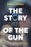 The Story of the Gun: History, Science, and Impact on Society 3030736512 Book Cover