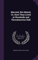 Married, Not Mated, Or, How They Lived at Woodside and Throckmorton Hall 1020652136 Book Cover