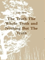 The Truth The Whole Truth and Nothing but The Truth 1312609303 Book Cover