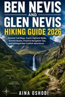 BEN NEVIS AND GLEN NEVIS HIKING GUIDE 2026: Detailed Trail Maps, Scenic Highland Walks, Summit Routes, Practical Navigation Tips, and Unforgettable Scottish Adventures (Trail Navigator Guides) B0H4CD8DVJ Book Cover