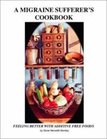 A Migraine Sufferer's Cookbook: Feeling Better with Additive Free Food 1553952901 Book Cover