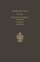 Reproduction in the Female Mammal: Proceedings of the Thirteenth Easter School in Agricultural Science, University of Nottingham, 1966 1489961879 Book Cover