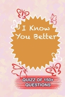 I Know You Better Quiz Of 150+ Questions: / Perfect As A valentine's Day Gift Or Love Gift For Boyfriend-Girlfriend-Wife-Husband-Fiance-Long Relationship Quiz 1654646105 Book Cover