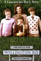 The Battle For Wellington Road: A Lancastrian Boy’s Story 1066874514 Book Cover