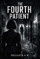 The Fourth Patient: A Chilling Psychological Horror Thriller About Fear, Delusion, and an Entity That Knows You Too Well B0GRZYCGV6 Book Cover