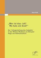 Wer Ist Das: Ich? Wo Hats Ein End?" Zur Infragestellung Des Subjekts&#8219; In Der Wiener Moderne Am Beispiel Hugo Von Hofmannsthal 383668411X Book Cover