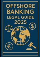 Offshore Banking Legal Guide 2025: Tax-Friendly Strategies & International Banking Solutions for Expats & Entrepreneurs: Protect assets and reduce taxes legally with offshore banking strategies. B0FT3KTVXK Book Cover