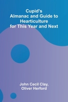 Cupid's Almanac and Guide to Hearticulture for This Year and Next: A Whimsical Journey Through Love and Courtship 9369873635 Book Cover