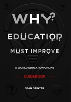 Why Education Must Improve: A World Education Online Guidebook 1036993469 Book Cover