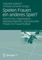 Spielen Frauen Ein Anderes Spiel?: Geschichte, Organisation, Reprasentationen Und Kulturelle Praxen Im Frauenfussball 3531186043 Book Cover