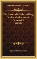 Die Finanzielle Sicherstellung Des Localbahnbaues in Oesterreich (1893) 1168371287 Book Cover