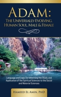 Adam, The Universally-Evolving Human Soul, Male & Female: Language & Logic for Informing the Study & Application of the Spiritual Sciences to the Social & Material Sciences 1945873817 Book Cover