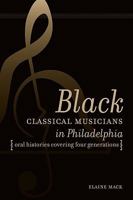 Black Classical Musicians in Philadelphia: Oral Histories Covering Four Generations 0976735601 Book Cover