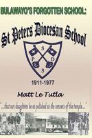 Bulawayo's Forgotten School: St Peter Diocesan School, a Historic Preview, 1911-1977 1448636361 Book Cover