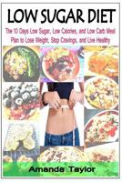 Low Sugar Diet: The 10 Days Low Sugar, Low Calories, and Low Carb Meal Plan to Lose Weight, Stop Cravings, and Live Healthy 1500589969 Book Cover