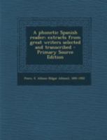 A Phonetic Spanish Reader: Extracts from Great Writers Selected and Transcribed (Classic Reprint) 1293457094 Book Cover