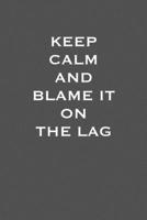 Keep Calm and blame it on the Lag: 6x9 Journal Grey with White Text 1670833607 Book Cover