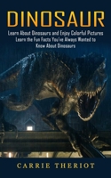 Dinosaur: Learn About Dinosaurs and Enjoy Colorful Pictures 1774857553 Book Cover