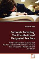Corporate Parenting: The Contribution of Designated Teachers: Did the introduction of Designated Teachers for Looked After Children improve their educational achievements and outcomes? 363912975X Book Cover