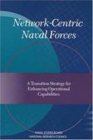 Network-Centric Naval Forces: A Transition Strategy for Enhancing Operational Capabilities 0309069254 Book Cover