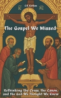 The Gospel We Missed: Rethinking the Cross, the Canon, and the God We Thought We Knew B0FCDBZYWG Book Cover