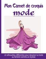 Mon Carnet de Croquis de Mode: Cahier idéal pour les Créateurs de mode, stylistes en herbe ou confirmés jeu de 20 silhouettes féminines différentes + B08GB3KV7T Book Cover