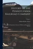 History of the Pennsylvania Railroad Company: With Plan of Organization, Portraits of Officials and Biographical Sketches, Volume 1 1018350217 Book Cover