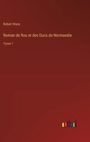Roman de Rou et des Ducs de Normandie: Tome 1 3385026717 Book Cover