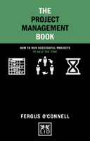 The Project Management Book: How to Run Successful Projects in Half the Time 1912555042 Book Cover