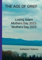 The Age of Grief: Losing Adam, Mothers Day 2022- Mothers Day 2023 1300344652 Book Cover