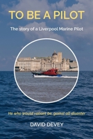 To be a Pilot: The story of a Liverpool Marine Pilot 1803818980 Book Cover