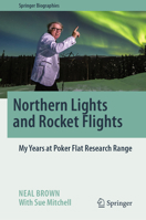 Northern Lights and Rocket Flights: My Years at Poker Flat Research Range (Springer Biographies) 303214597X Book Cover