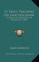 St. Paul's Teaching On Sanctification: A Practical Exposition Of Romans V.... 1625643802 Book Cover