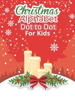 Christmas Alphabet Dot to Dot Book for Kids: Fun And Challenging Dot To Dot Activities For Children & Toddlers Ages3-6 6-8 B08M2HBDDP Book Cover