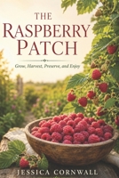 The Raspberry Patch: Grow, Harvest, Preserve, and Enjoy (Grow Food Anywhere Series) B0H888QHBW Book Cover
