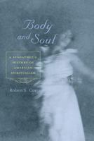 Body and Soul: A Sympathetic History of American Spiritualism 0813940729 Book Cover
