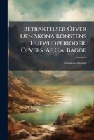 Betraktelser Öfver Den Sköna Konstens Hufwudperioder, Öfvers. Af C.a. Bagge 1179355903 Book Cover