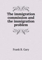 The Immigration Commission and the Immigration Problem 1278356126 Book Cover