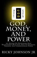 God, Money, and Power: 365 Quotes On Developing Your Relationship With God, Keys To Financial Freedom, And Understanding Power 1979663793 Book Cover