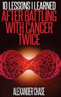 Cancer: 10 Lessons I Learned After Battling Cancer Twice 1535230827 Book Cover