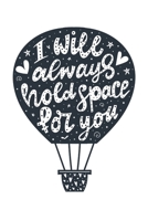 I Will Always Hold Space for You: Unique Valentine's Gifts - Cute Lined Notebook Journal 1660520614 Book Cover