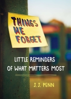 Things We Forget: Little Reminders of What Matters Most 0399165193 Book Cover