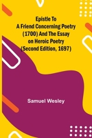 Epistle to a Friend Concerning Poetry (1700) and the Essay on Heroic Poetry (second edition, 1697) 9354840116 Book Cover