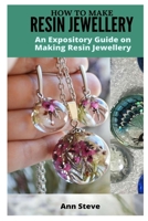 How to Make Resin Jewellery: An Expository Guide on Making Resin Jewellery B08QWBZDYL Book Cover