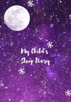 My Child's Sleep Diary: For Parents With Kids Who Have Nightmares And Night Terrors: Record Track Child Sleeping Patterns Daily [Age 2 And Above] 169792123X Book Cover