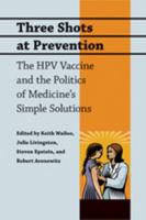 Three Shots at Prevention: The HPV Vaccine and the Politics of Medicine's Simple Solutions 080189672X Book Cover