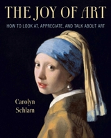 The Joy of Art: How to Look At, Appreciate, and Talk about Art 1621537919 Book Cover