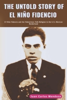 The Untold story of El Niño Fidencio: El Niño Fidencio and the Fidencistas: Folk Religion in the U.S.-Mexican Borderland B0CQ8PNSVW Book Cover